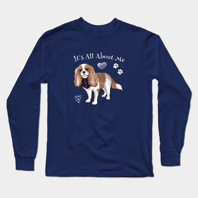 It's all about my Cavalier King Charles Spaniel Long Sleeve T-Shirt by Cavalier Gifts